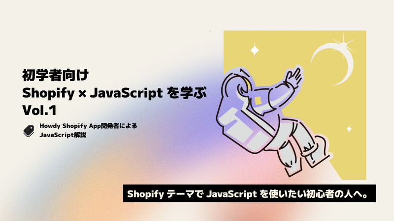 『Shopify x JavaScript を学ぶ』 Vol.1 JavaScriptの基礎　#ShopifyJS [テキストのみ講座]