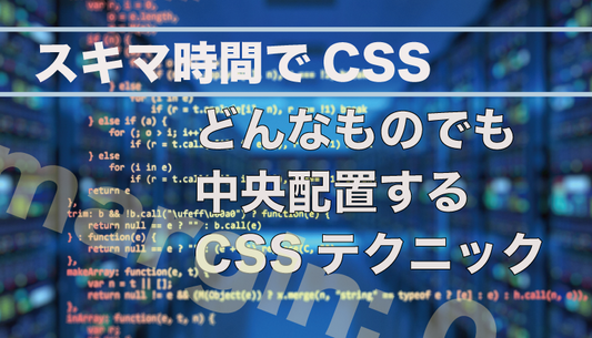 スキマ時間でCSSをマスター 　どんなものでも中央配置するセンタリングテクニック